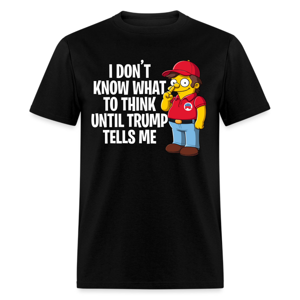 Don't Know What To Think Until Trump Tells Me T Shirt - black