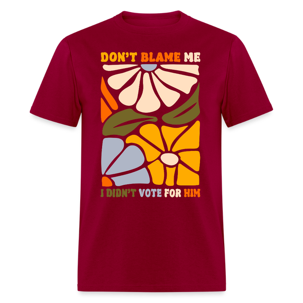 Don't Blame Me I Didn't Vote For Him T Shirt - dark red