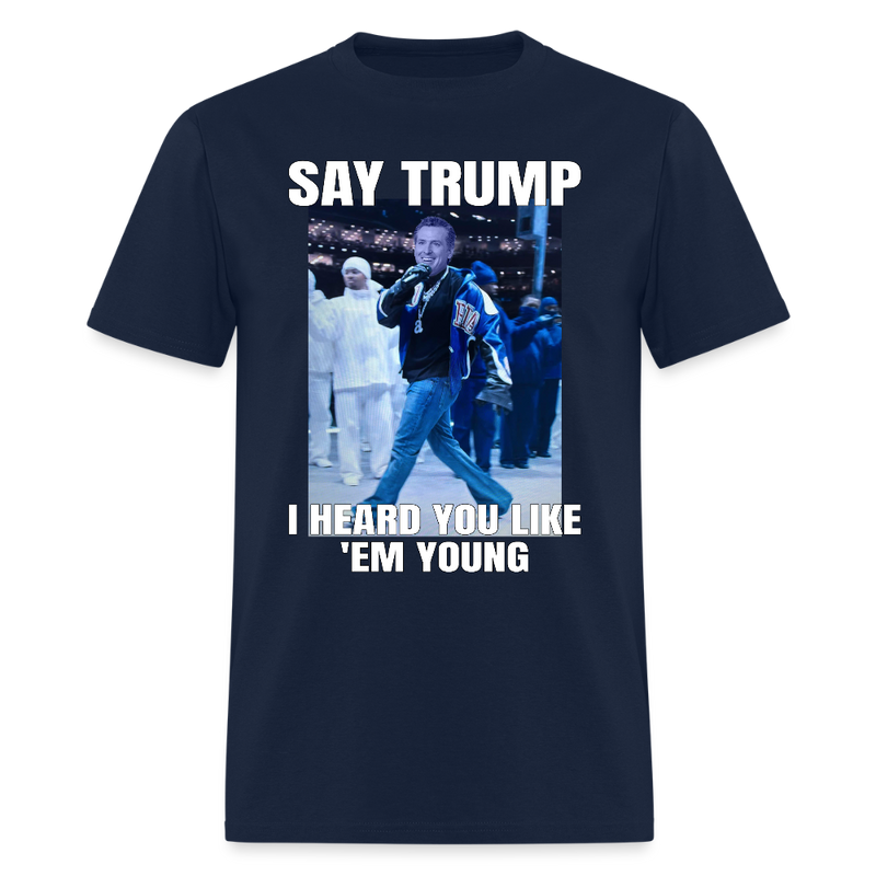 Say Trump I Heard You Like 'Em Young T Shirt - navy