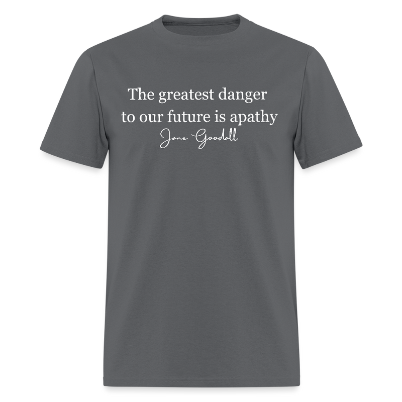 The Greatest Danger To Our Future Is Apathy Jane Goodall T Shirt - charcoal