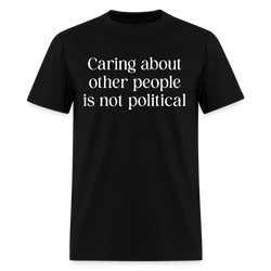 Caring About Other People Is Not Political T Shirt - black