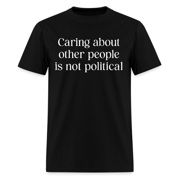 Caring About Other People Is Not Political T Shirt - black