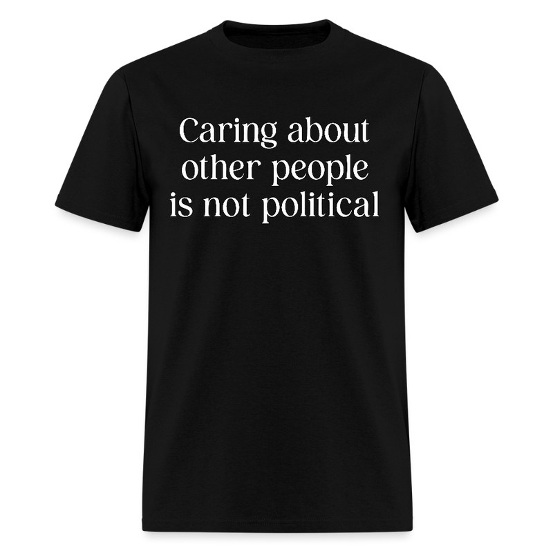 Caring About Other People Is Not Political T Shirt - black