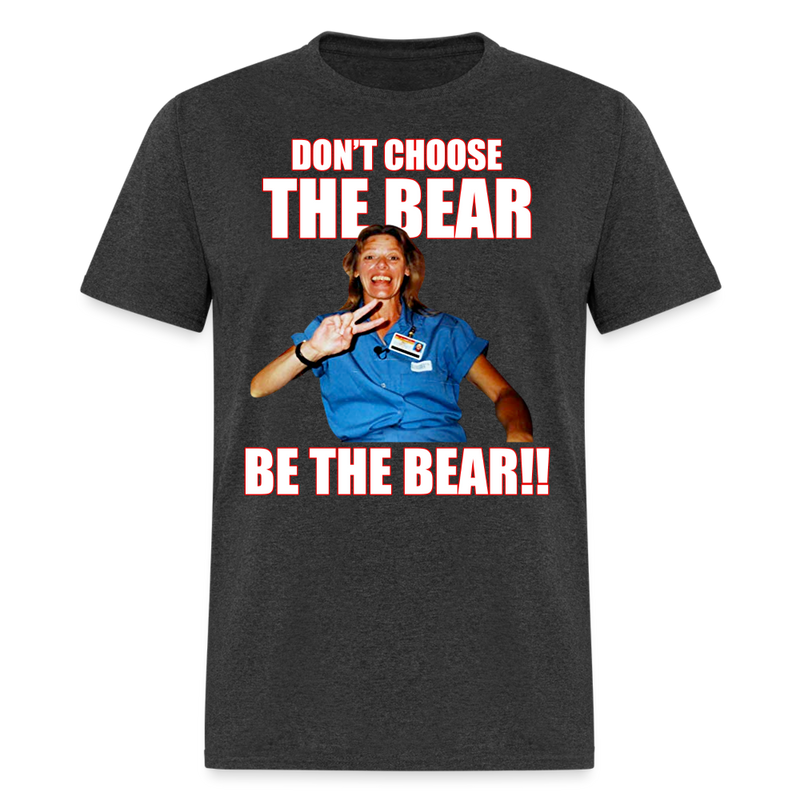 Don't Choose The Bear Be The Bear T Shirt - heather black