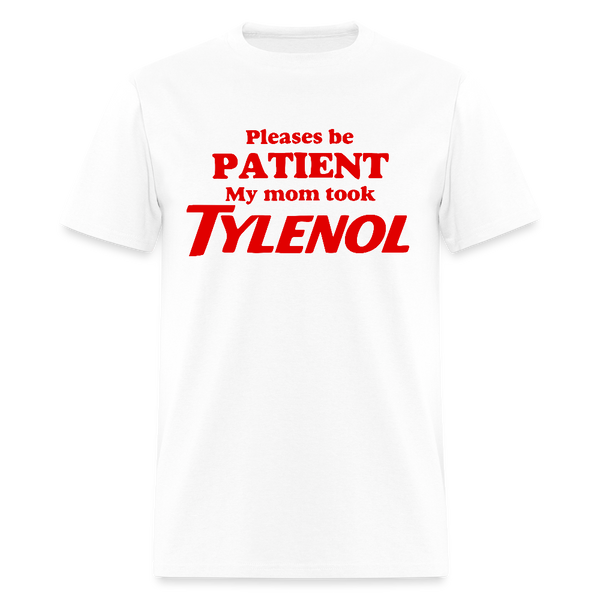 Please Be Patient My Mom Took Tylenol T Shirt - white