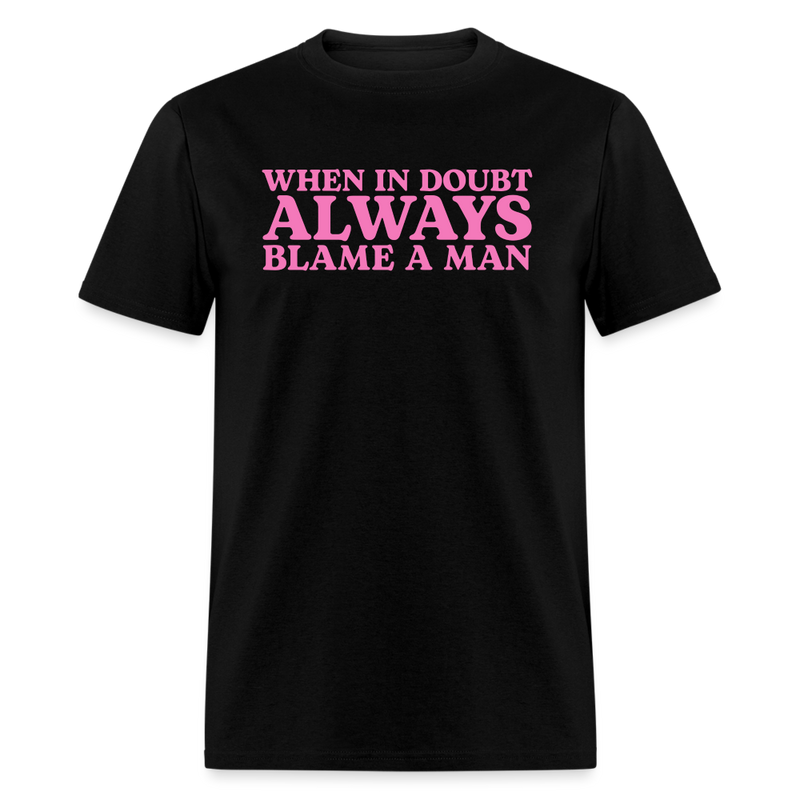 When In Doubt Always Blame Man T Shirt - black