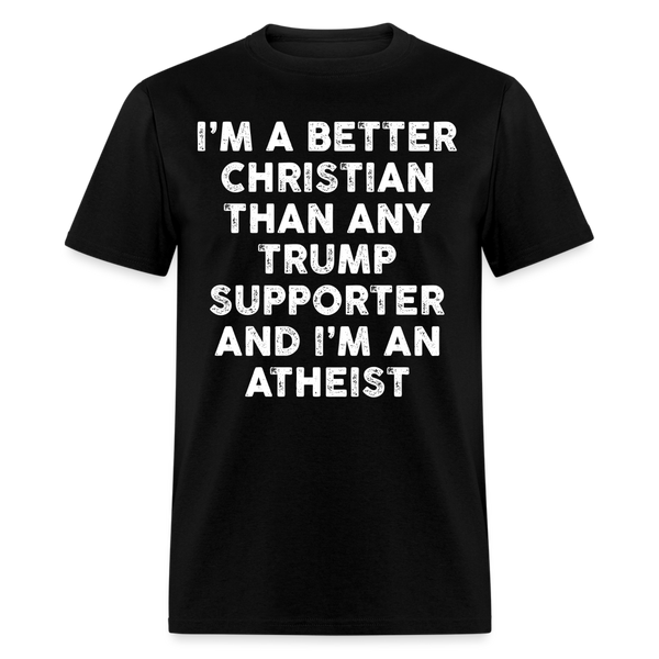 I'm a Better Christian Than Any Trump Supporter T Shirt - black