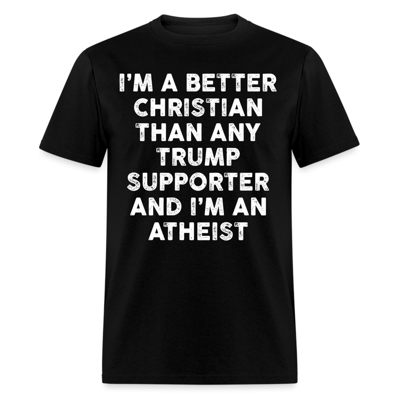 I'm a Better Christian Than Any Trump Supporter T Shirt - black