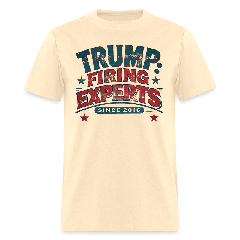 Trump Firing Experts Since 2016 T Shirt - natural