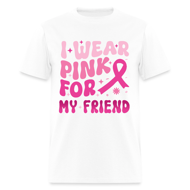 I Wear Pink For My Friend Breast Cancer Awareness Month T Shirt - white