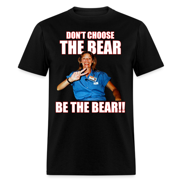 Don't Choose The Bear Be The Bear T Shirt - black