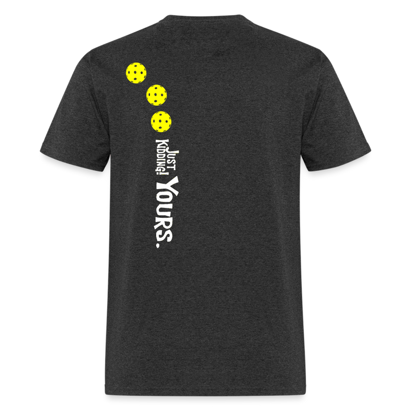 Mine Mine Mine Just Kidding Yours Pickleball T Shirt - heather black