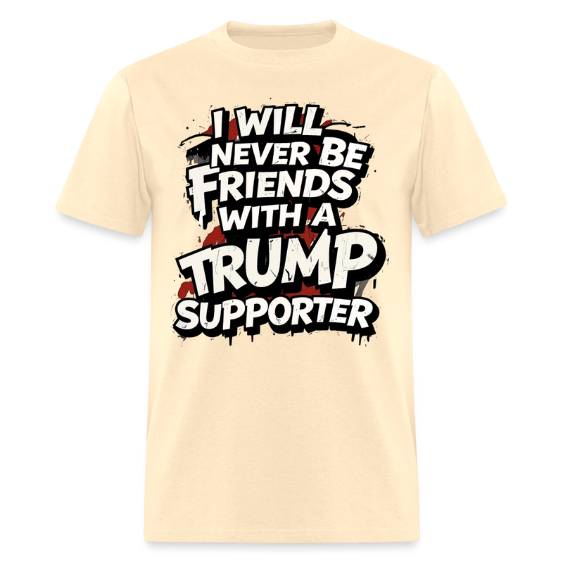 I Will Never Be Friends With A Trump Supporter T Shirt - 2 - natural