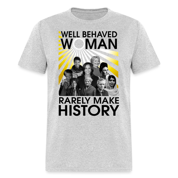 Well Behaved Women Rarely Make History T Shirt - heather gray