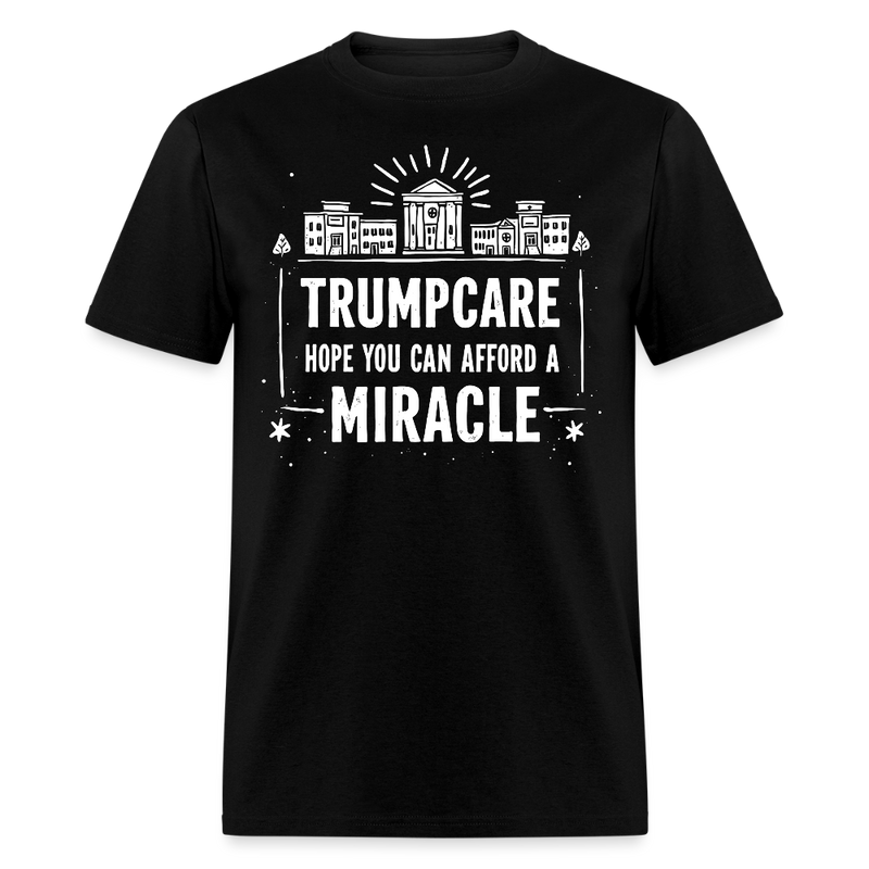 Trumpcare Hope You Can Afford a Miracle T Shirt - black