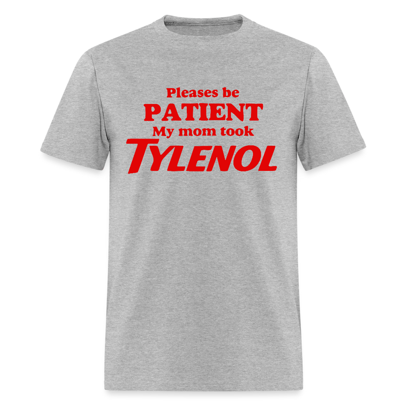 Please Be Patient My Mom Took Tylenol T Shirt - heather gray