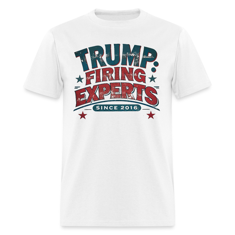 Trump Firing Experts Since 2016 T Shirt - white