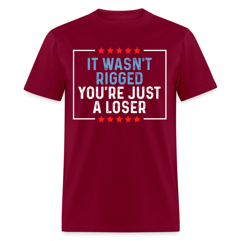 It Wasn't Rigged You're Just A Loser T Shirt - burgundy