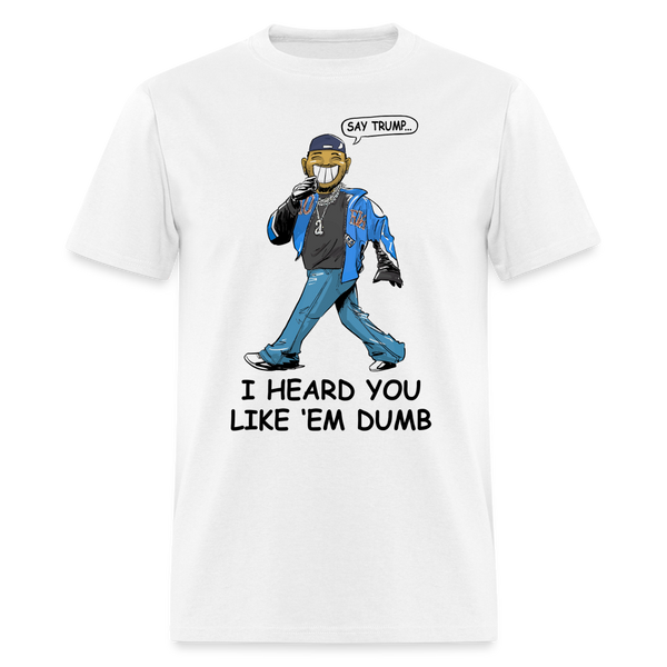 Say Trump I Heard You Say 'Em Dumb T Shirt - white