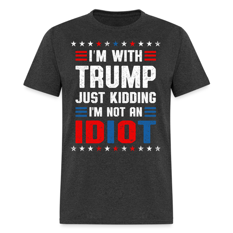 I'm With Trump Just Kidding T Shirt - heather black