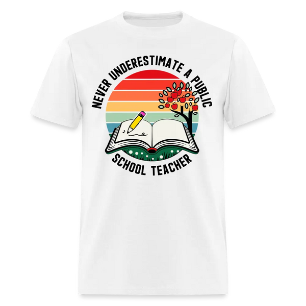 Never Underestimate a Public School Teacher T Shirt - white