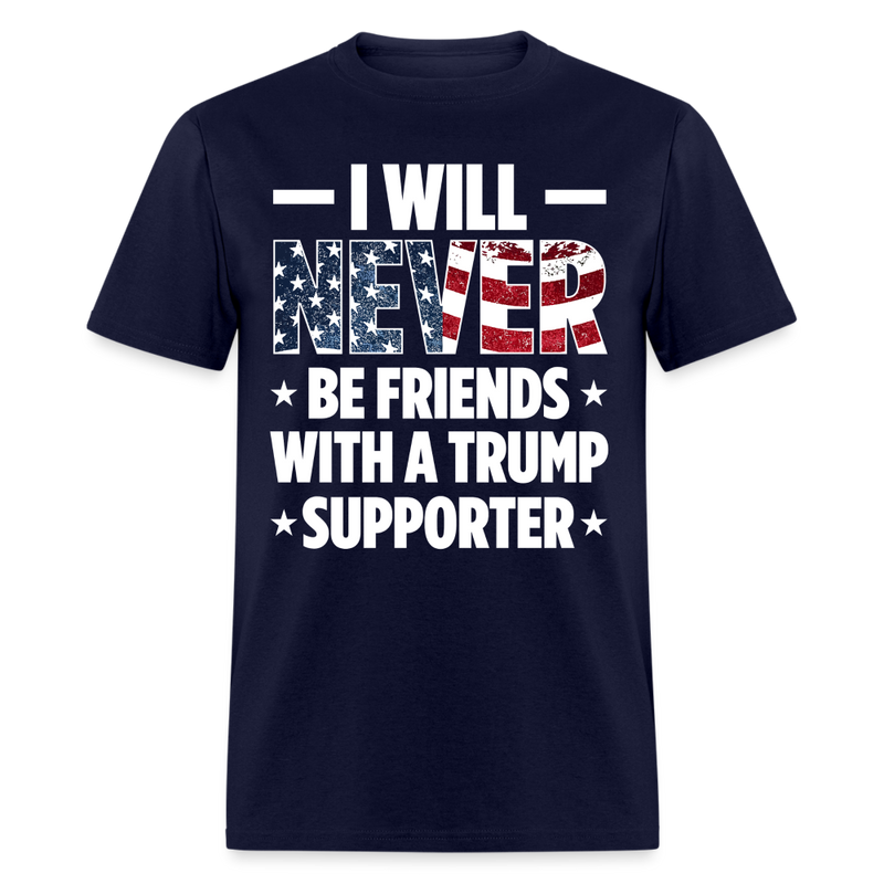 I Will Never Be Friends With A Trump Supporter T Shirt - navy