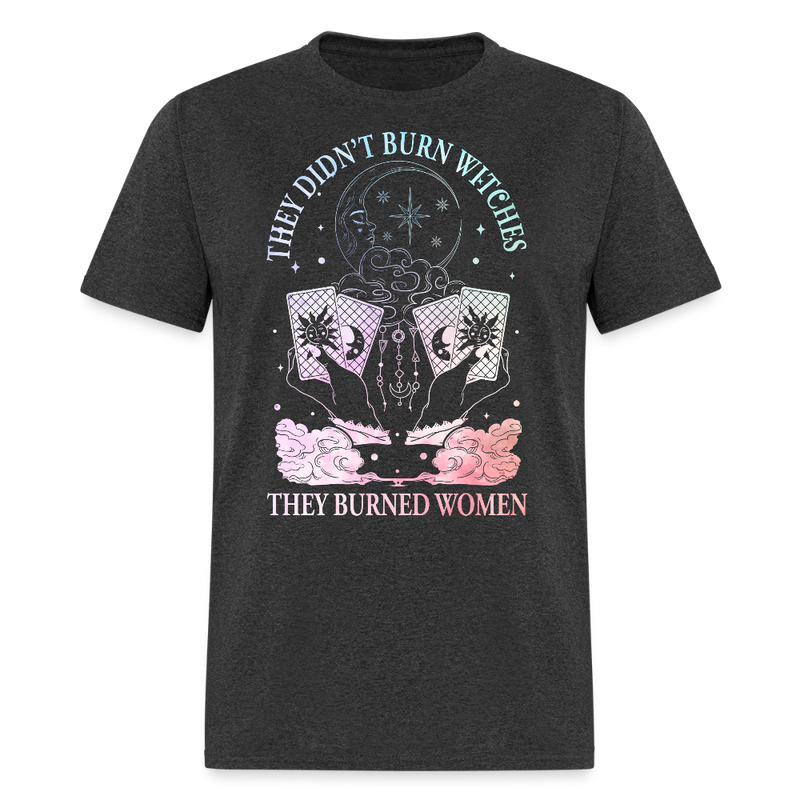 They Didn't Burn Witches They Burned Women T Shirt - heather black