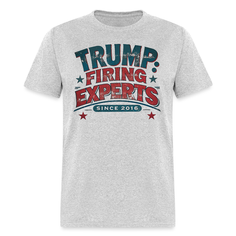 Trump Firing Experts Since 2016 T Shirt - heather gray