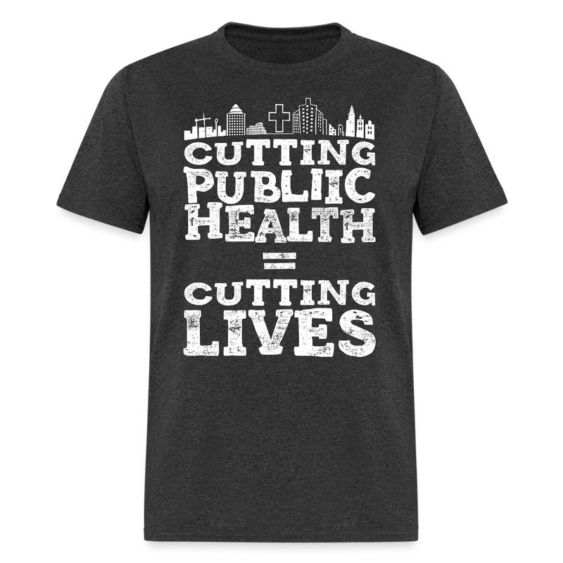 Cutting Public Health = Cutting Lives T Shirt - heather black