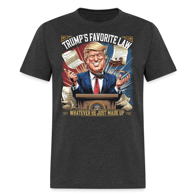 Trump’s Favorite Law Whatever He Just Made Up T Shirt - heather black