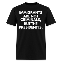 Immigrants Are Not Criminals But The President Is T Shirt - 2 - black