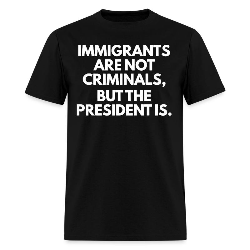 Immigrants Are Not Criminals But The President Is T Shirt - 2 - black