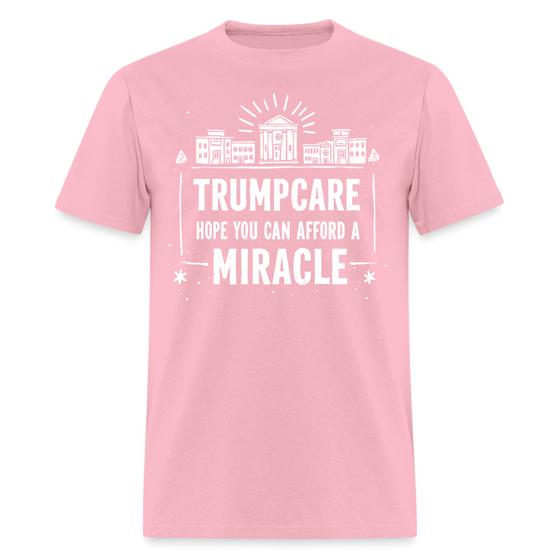 Trumpcare Hope You Can Afford a Miracle T Shirt - pink
