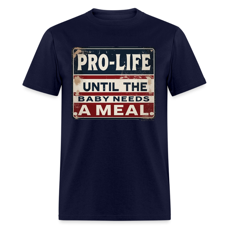 Pro-Life Until the Baby Needs A Meal T Shirt - navy
