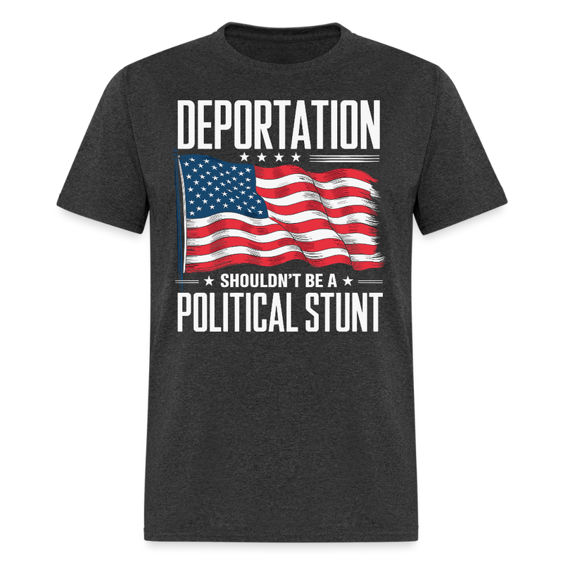 Deportation Shouldn’t Be a Political Stunt T Shirt - heather black