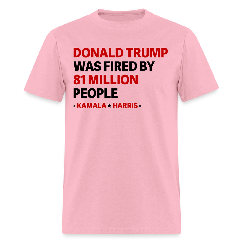Donald Trump Was Fired By 81 Million People T Shirt - pink