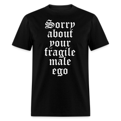 Sorry About Your Fragile Male Ego T Shirt - black