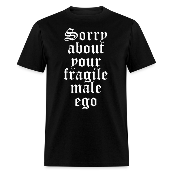 Sorry About Your Fragile Male Ego T Shirt - black