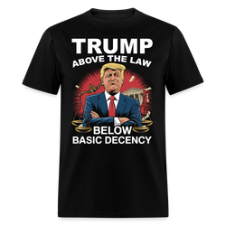 Trump Above the Law Below Basic Decency T Shirt - black