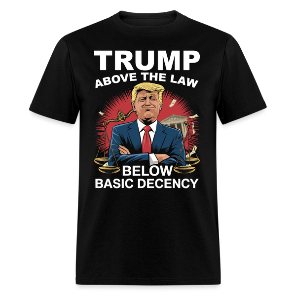 Trump Above the Law Below Basic Decency T Shirt - black