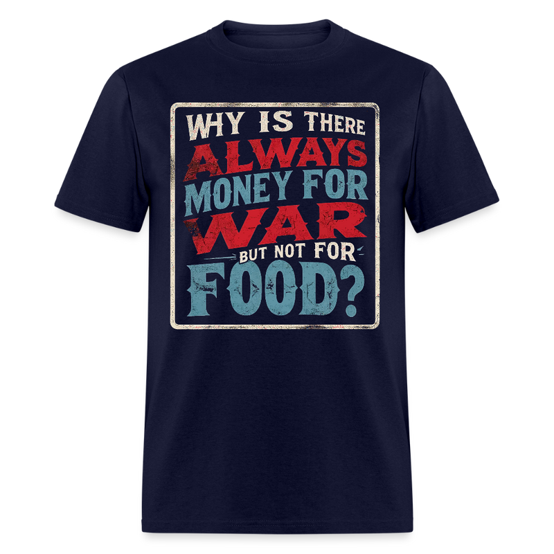 Why Is There Always Money For War T Shirt - navy