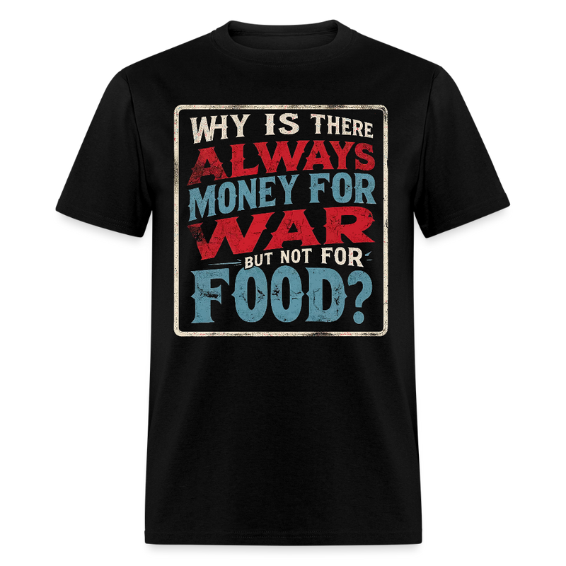 Why Is There Always Money For War T Shirt - black