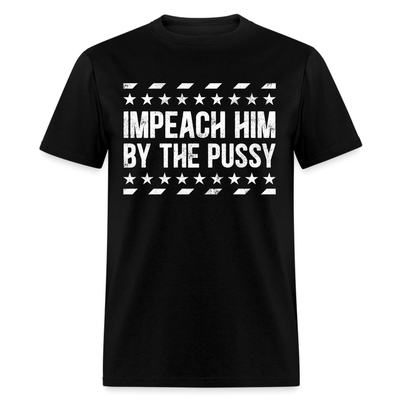Impeach Him By The Pussy T Shirt - black