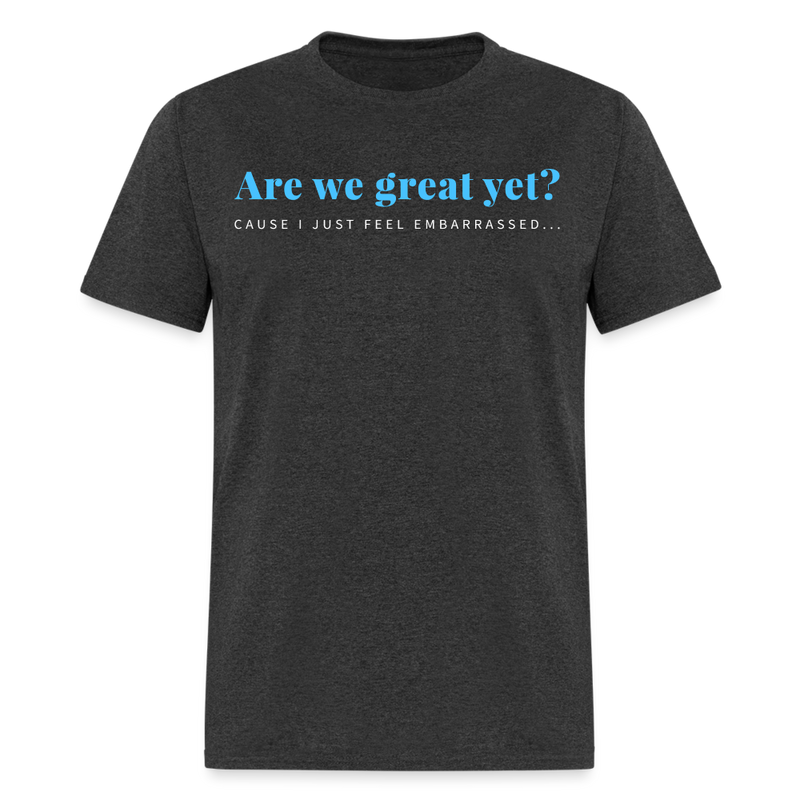 Are We Great Yet T Shirt - heather black