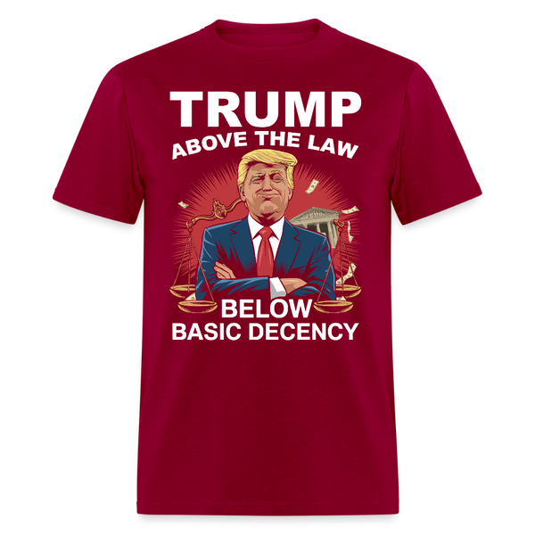 Trump Above the Law Below Basic Decency T Shirt - dark red