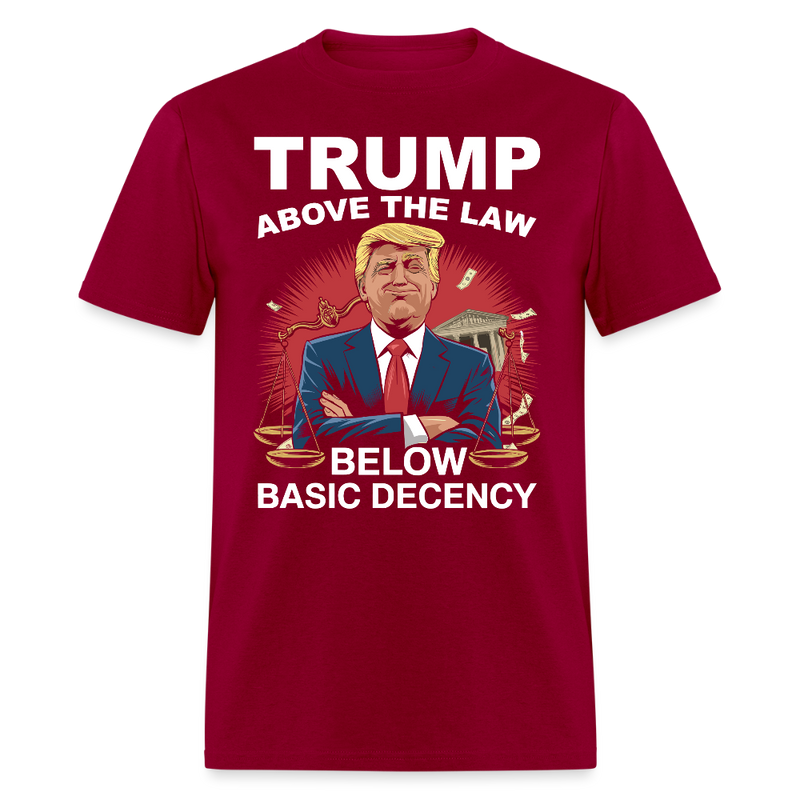 Trump Above the Law Below Basic Decency T Shirt - dark red