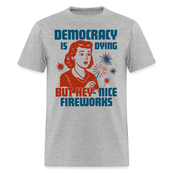 Democracy Is Dying But Hey Nice Fireworks T Shirt - heather gray