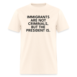 Immigrants Are Not Criminals T Shirt - natural