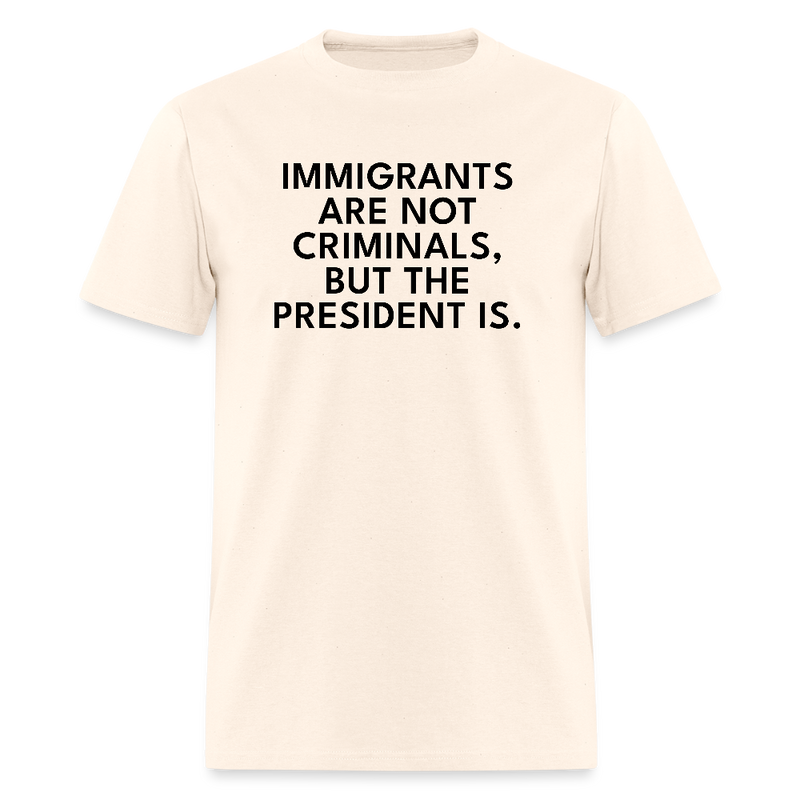 Immigrants Are Not Criminals T Shirt - natural