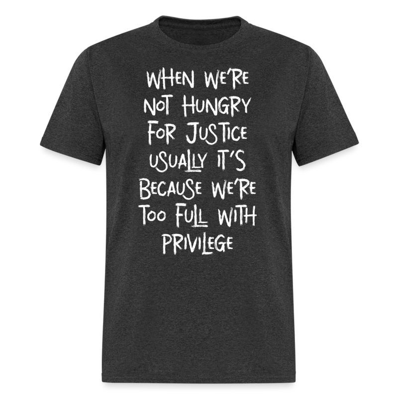 When We’re Not Hungry For Justice T Shirt - heather black